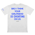 BRO I THINK YOUR GF IS CHEATING ON US