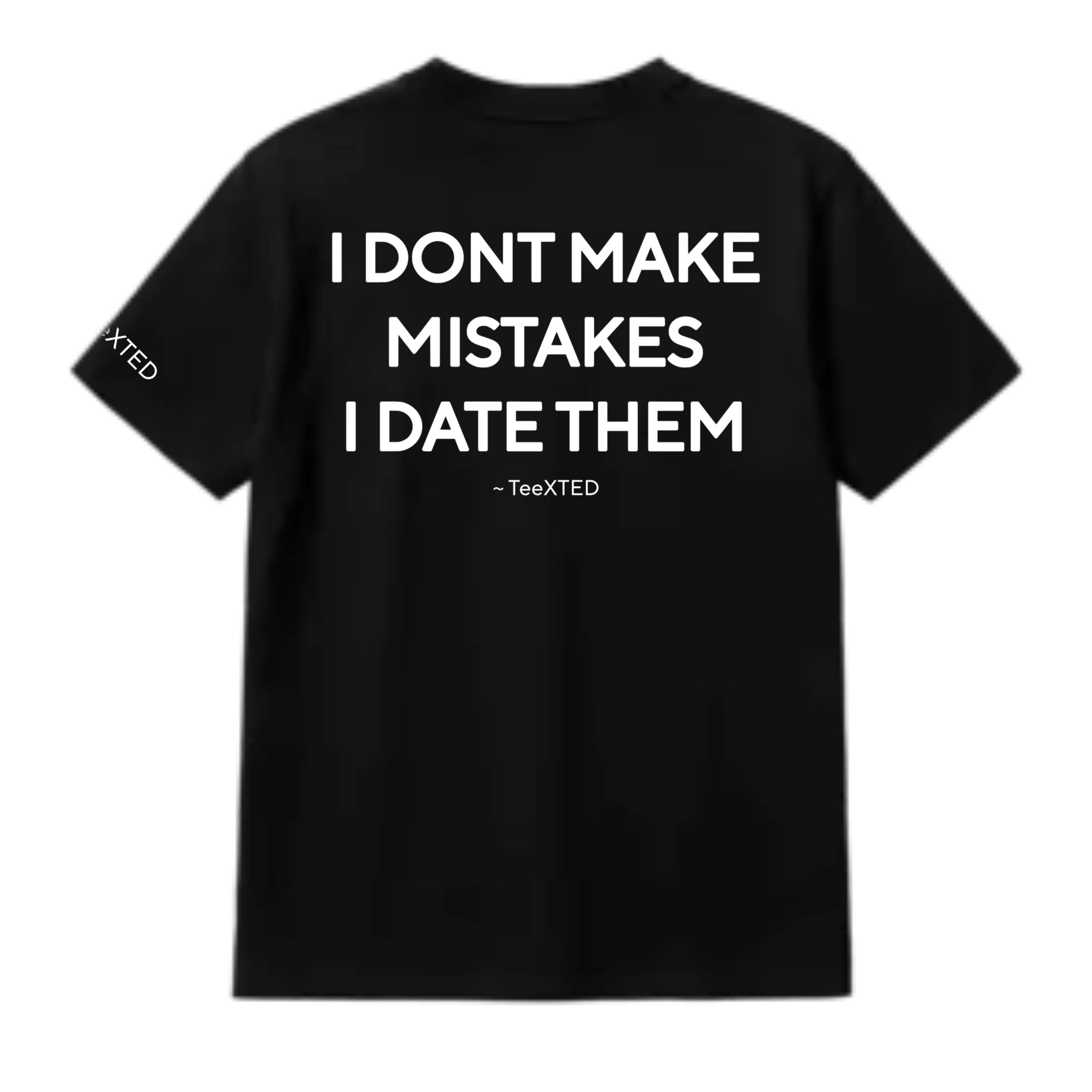 (BLACK) I DON’T MAKE MISTAKES I DATE THEM