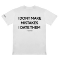 I DON’T MAKE MISTAKES I DATE THEM