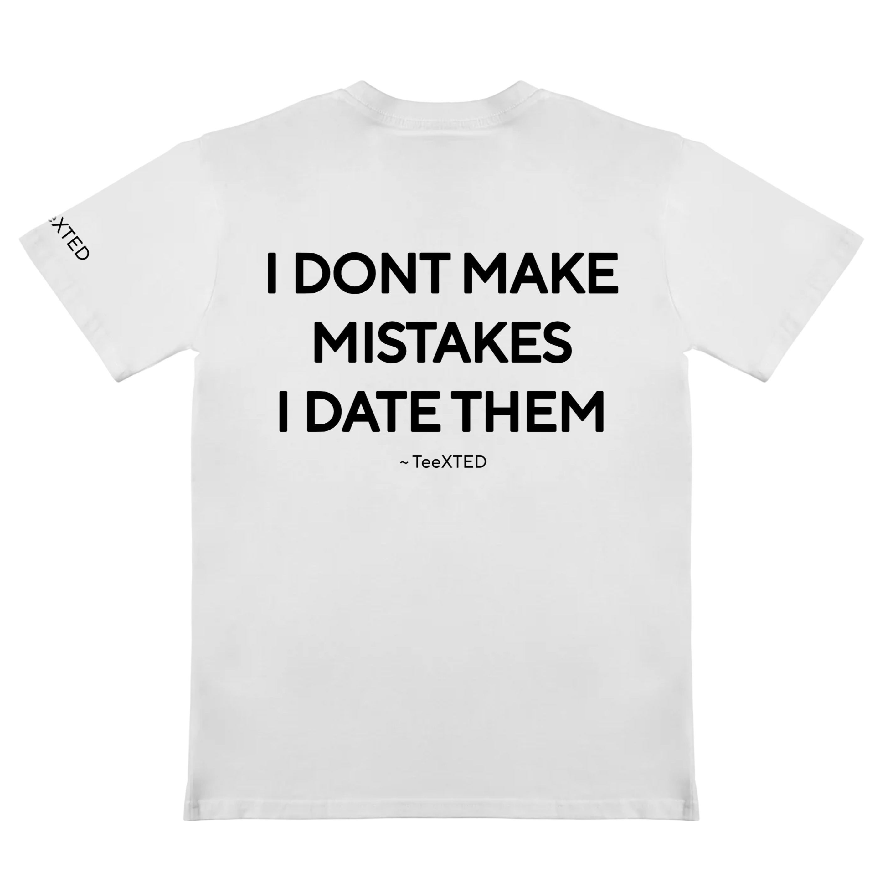I DON’T MAKE MISTAKES I DATE THEM